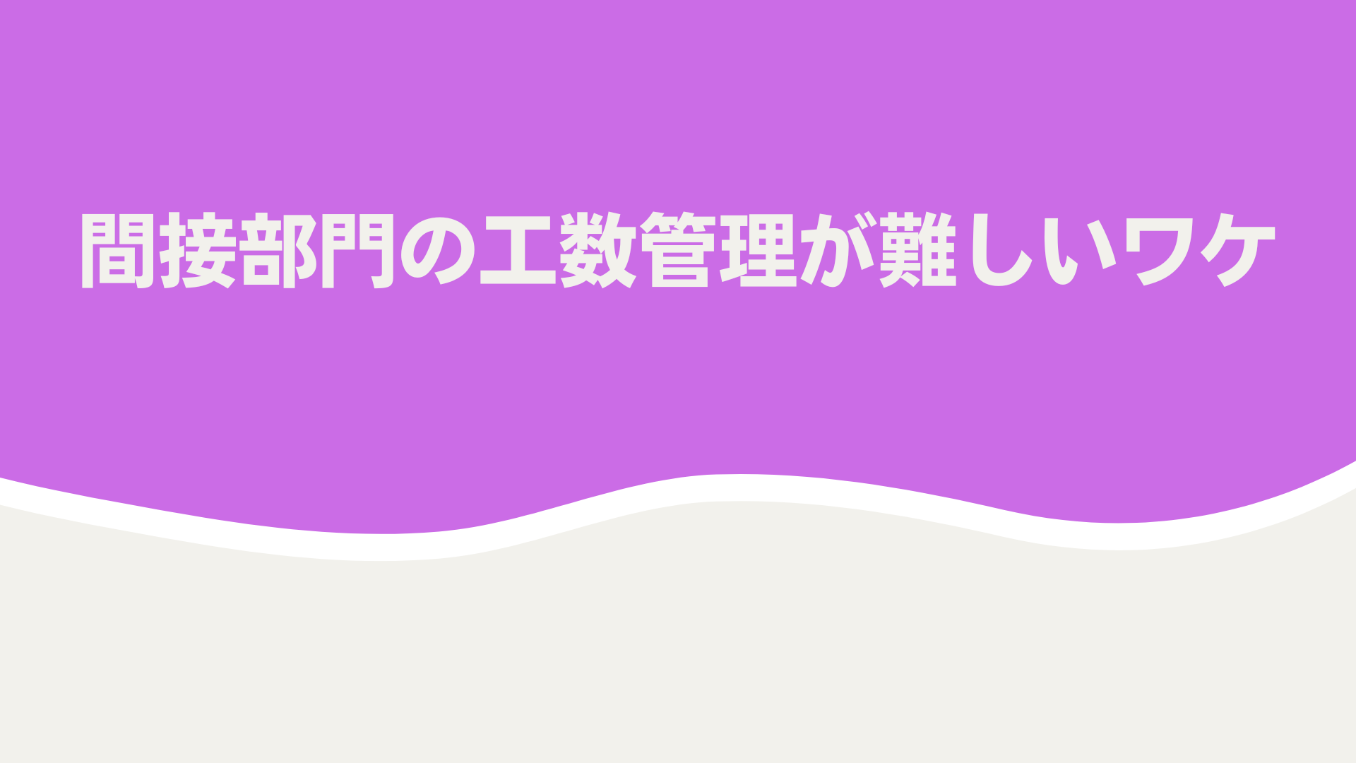 【事例紹介】バックオフィスの工数管理で 必ずすべきこと